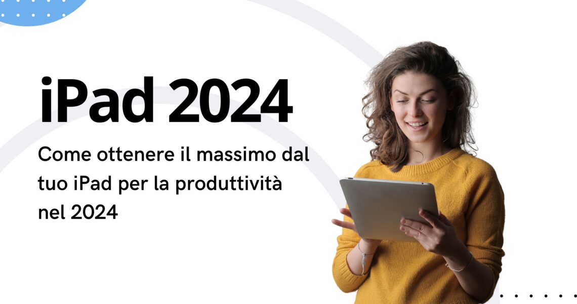 Come ottenere il massimo dal tuo iPad per la produttività nel 2024