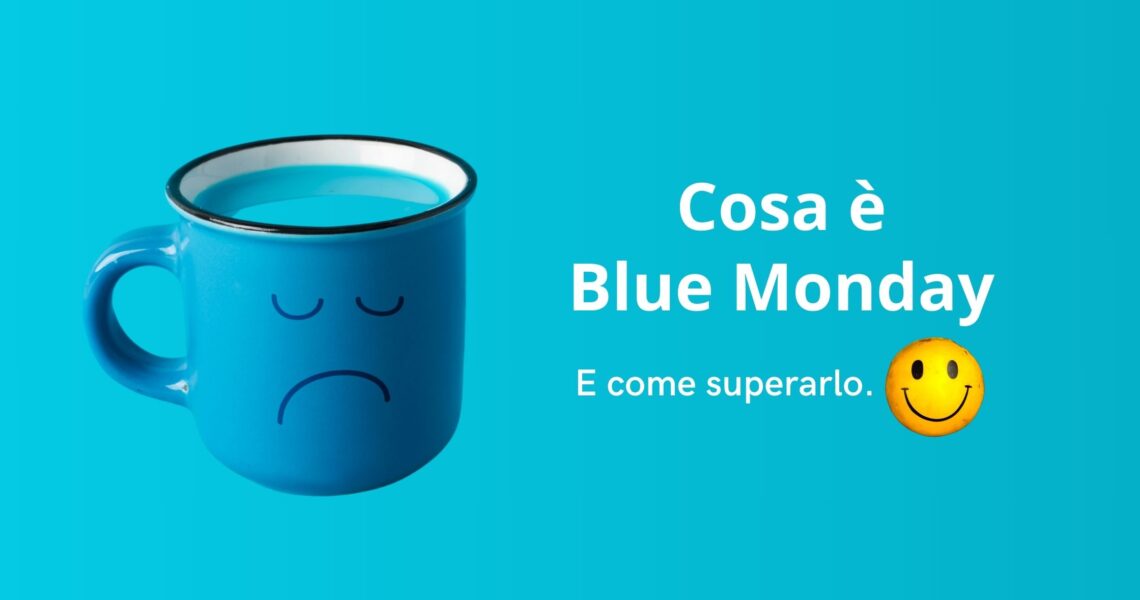 Cosa è Blue Monday. E come superarlo.